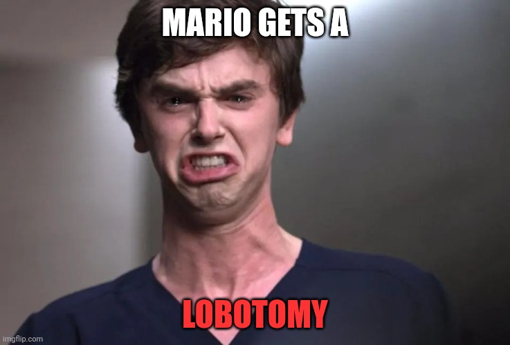 I am a surgeon | MARIO GETS A LOBOTOMY | image tagged in i am a surgeon | made w/ Imgflip meme maker