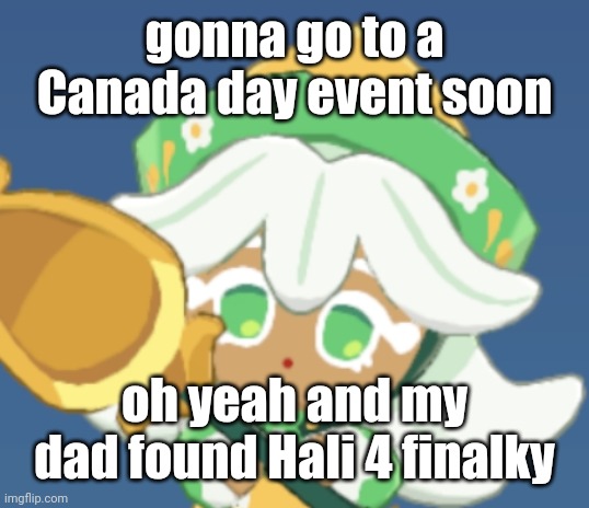 chamomile cokkieoir | gonna go to a Canada day event soon; oh yeah and my dad found Hali 4 finalky | image tagged in chamomile cokkieoir | made w/ Imgflip meme maker