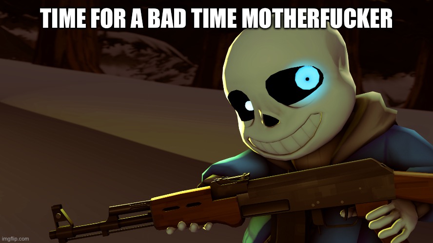 Sans with a gun | TIME FOR A BAD TIME MOTHERFUCKER | image tagged in sans with a gun | made w/ Imgflip meme maker