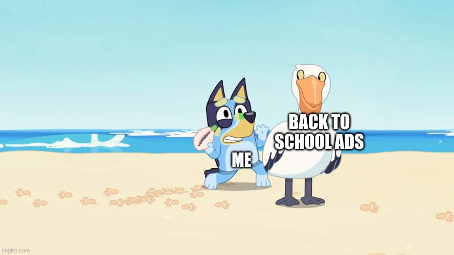 Bluey Escaping | BACK TO SCHOOL ADS; ME | image tagged in bluey escaping,bluey,memes,funny,relatable,school | made w/ Imgflip meme maker