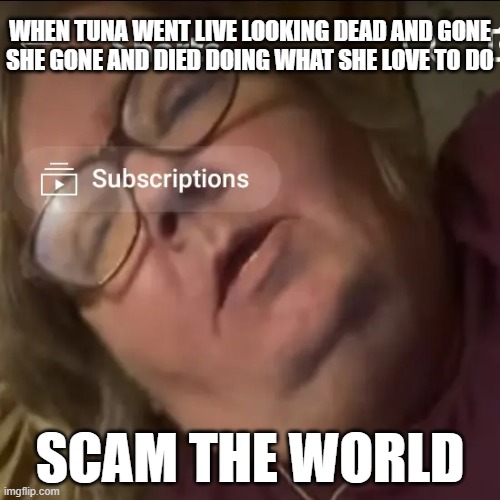 Tina Dandridge | WHEN TUNA WENT LIVE LOOKING DEAD AND GONE
SHE GONE AND DIED DOING WHAT SHE LOVE TO DO; SCAM THE WORLD | image tagged in meme,tina dandridge | made w/ Imgflip meme maker