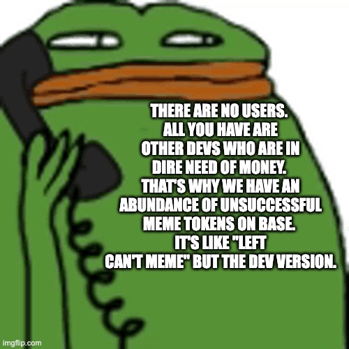 onchain summer | THERE ARE NO USERS. 
ALL YOU HAVE ARE OTHER DEVS WHO ARE IN DIRE NEED OF MONEY. 
THAT'S WHY WE HAVE AN ABUNDANCE OF UNSUCCESSFUL MEME TOKENS ON BASE. 
IT'S LIKE "LEFT CAN'T MEME" BUT THE DEV VERSION. | image tagged in onchain | made w/ Imgflip meme maker