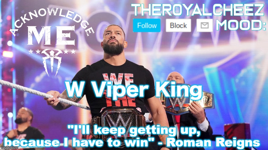 Cheez's Roman Reigns Temp V3 | W Viper King | image tagged in cheez's roman reigns temp v3 | made w/ Imgflip meme maker