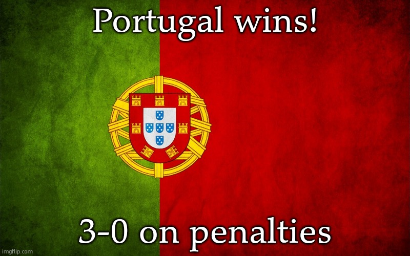 poor CR7... | Portugal wins! 3-0 on penalties | image tagged in portugal flag | made w/ Imgflip meme maker