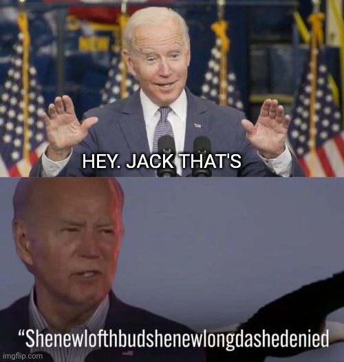 HEY. JACK THAT'S | image tagged in cocky joe biden | made w/ Imgflip meme maker