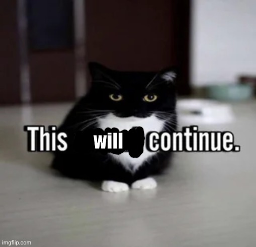 This cannot continue. | will | image tagged in this cannot continue | made w/ Imgflip meme maker