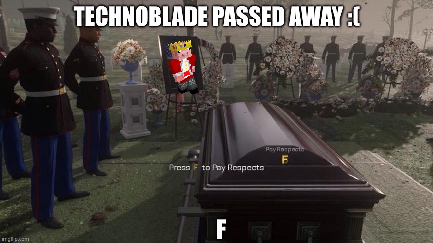rest in peace, Technoblade | TECHNOBLADE PASSED AWAY :(; F | image tagged in press f to pay respects | made w/ Imgflip meme maker