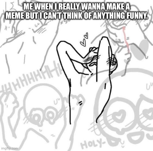 Why can’t I think of anything good | ME WHEN I REALLY WANNA MAKE A MEME BUT I CAN’T THINK OF ANYTHING FUNNY. | image tagged in really flustered person,ugh,why oh why | made w/ Imgflip meme maker