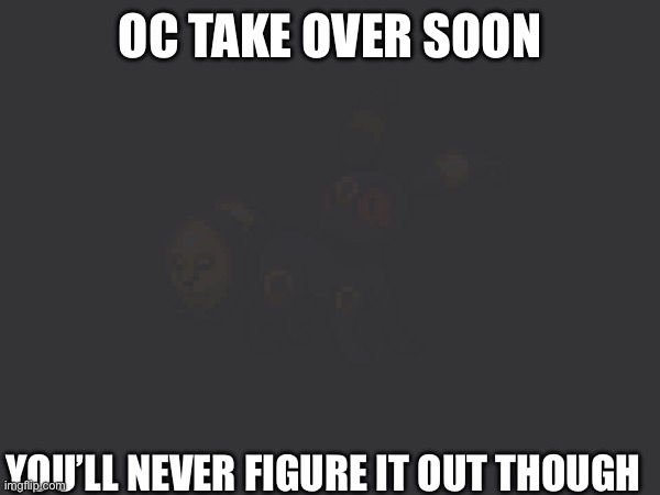 Hehehehe can you see it? | OC TAKE OVER SOON; YOU’LL NEVER FIGURE IT OUT THOUGH | made w/ Imgflip meme maker