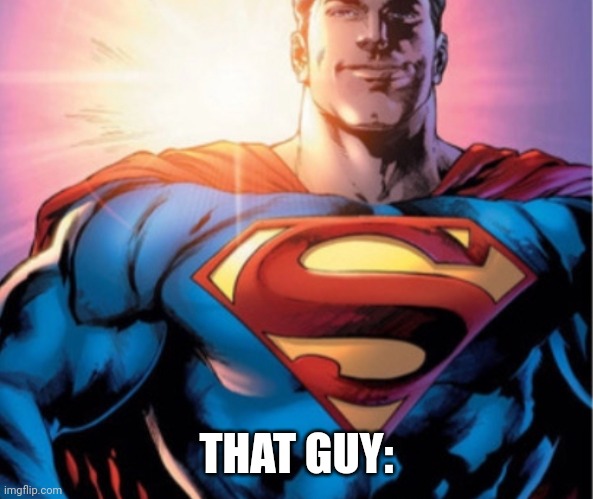 Superman | THAT GUY: | image tagged in superman | made w/ Imgflip meme maker