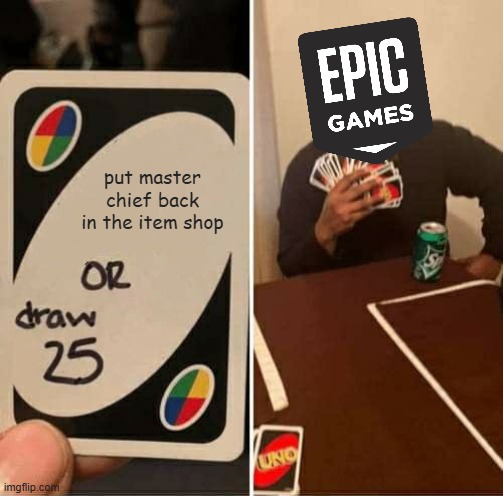 UNO Draw 25 Cards | put master chief back in the item shop | image tagged in memes,uno draw 25 cards | made w/ Imgflip meme maker