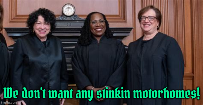 We are the "Three Jaunita's" | We don't want any stinkin motorhomes! | image tagged in scotus,maga madness,death of democracy,pack the court,6 ropes,trump trash | made w/ Imgflip meme maker