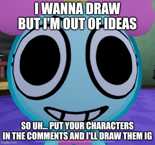 Erm what the dandy | I WANNA DRAW BUT I'M OUT OF IDEAS; SO UH... PUT YOUR CHARACTERS IN THE COMMENTS AND I'LL DRAW THEM IG | image tagged in erm what the dandy | made w/ Imgflip meme maker