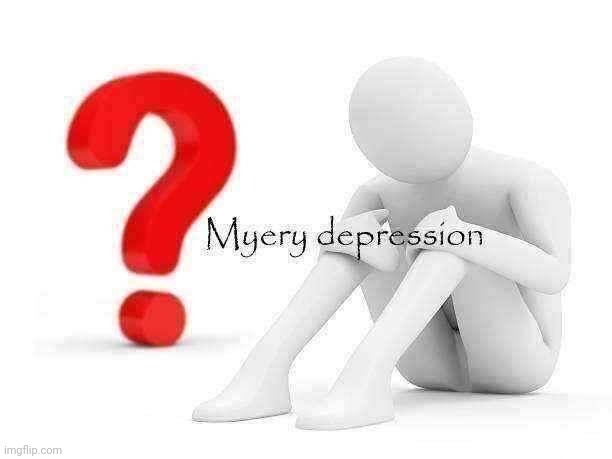Myery depression | image tagged in myery depression | made w/ Imgflip meme maker