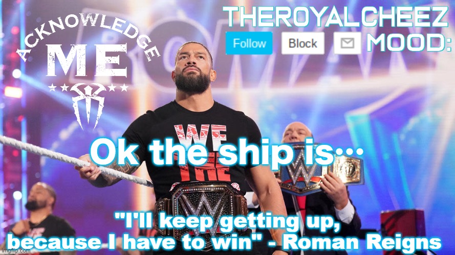 Cheez's Roman Reigns Temp V3 | Ok the ship is… | image tagged in cheez's roman reigns temp v3 | made w/ Imgflip meme maker