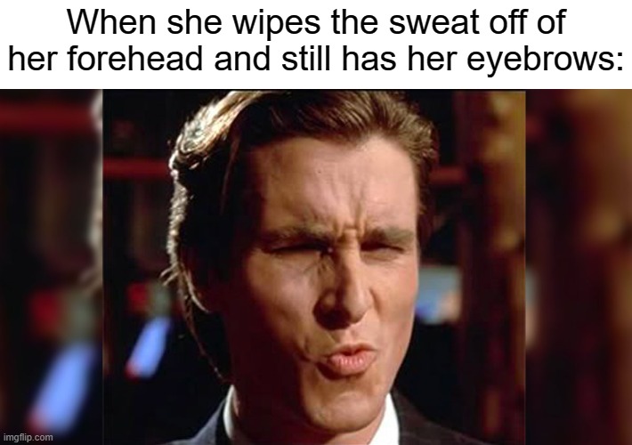 Bateman Ooh | When she wipes the sweat off of her forehead and still has her eyebrows: | image tagged in bateman ooh,summer,heat,heatwave,memes,summer time | made w/ Imgflip meme maker