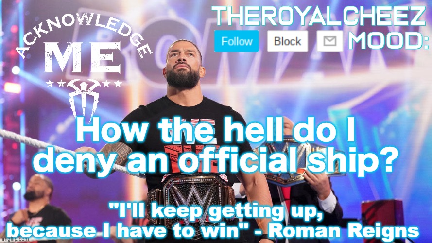 Cheez's Roman Reigns Temp V3 | How the hell do I deny an official ship? | image tagged in cheez's roman reigns temp v3 | made w/ Imgflip meme maker