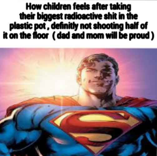 Superman starman meme | How children feels after taking their biggest radioactive shit in the plastic pot , definitly not shooting half of it on the floor  ( dad and mom will be proud ) | image tagged in superman starman meme | made w/ Imgflip meme maker