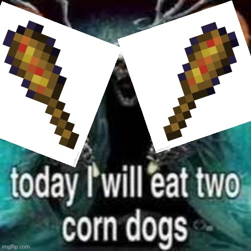 TODAY... I WILL EAT TWO CORN DOGS!!! | image tagged in today i will eat two corn dogs | made w/ Imgflip meme maker