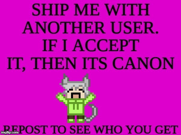 Ship my OC with other user's ocs, if I accept it ' it's canon | image tagged in ship me with another user | made w/ Imgflip meme maker
