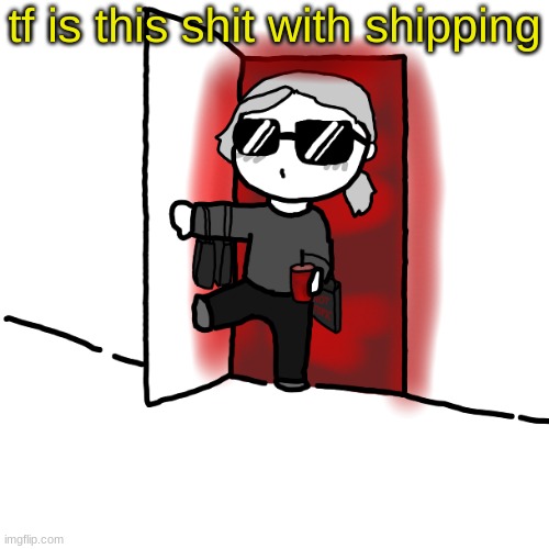 I missed something | tf is this shit with shipping | image tagged in i'm back | made w/ Imgflip meme maker