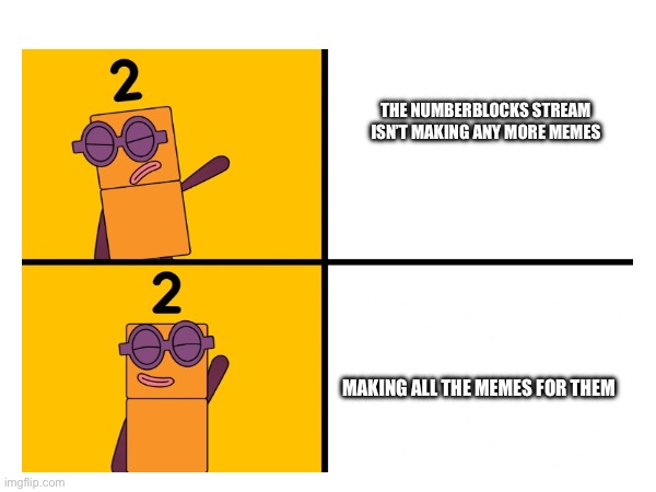 Another template from Fandom | THE NUMBERBLOCKS STREAM ISN’T MAKING ANY MORE MEMES; MAKING ALL THE MEMES FOR THEM | image tagged in streams,numberblocks,fandom,yay,more,memes | made w/ Imgflip meme maker