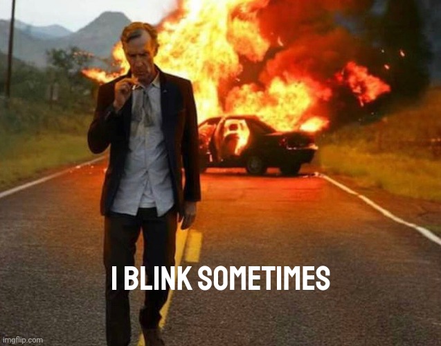 BILL NYE BADASS | I blink sometimes | image tagged in bill nye badass | made w/ Imgflip meme maker