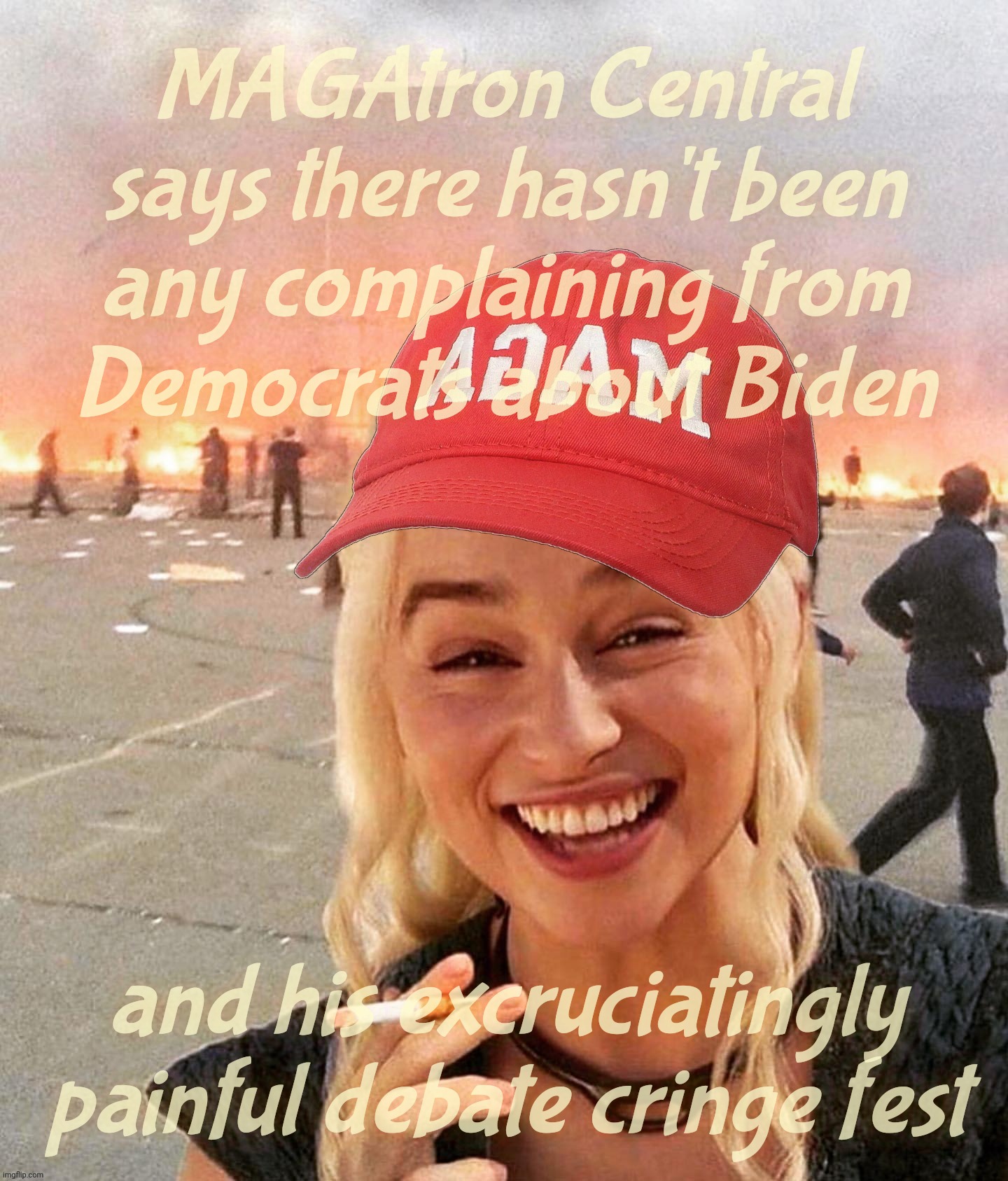 The ding is gone, but not yet forgotten. This is the story of a postule gone rotten. | MAGAtron Central says there hasn't been any complaining from
Democrats about Biden and his excruciatingly painful debate cringe fest | image tagged in disaster smoker girl maga edition,joe biden,duh biden,debate 2024,mumble in the bungle,st petersburg magat script | made w/ Imgflip meme maker