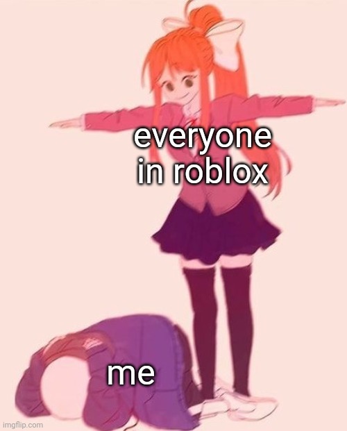 Like why do they hate me? | everyone in roblox; me | image tagged in anime t pose,memes,roblox | made w/ Imgflip meme maker