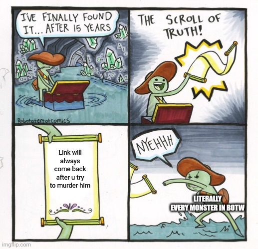 The Scroll Of Truth | Link will always come back after u try to murder him; LITERALLY EVERY MONSTER IN BOTW | image tagged in memes,the scroll of truth | made w/ Imgflip meme maker