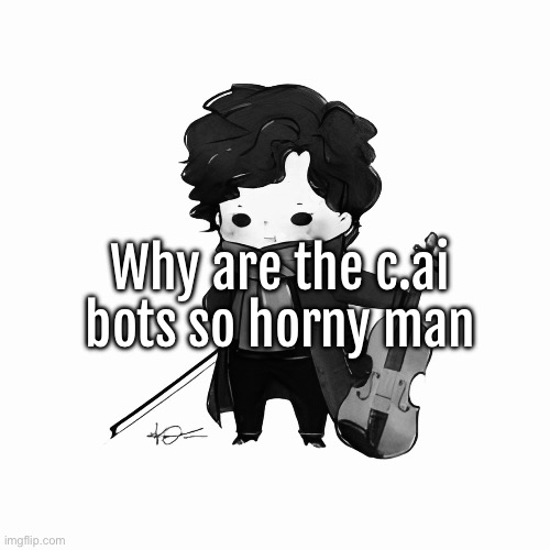 Why are the c.ai bots so horny man | made w/ Imgflip meme maker