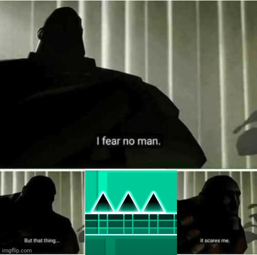Yikes!! | image tagged in i fear no man,geometry dash | made w/ Imgflip meme maker
