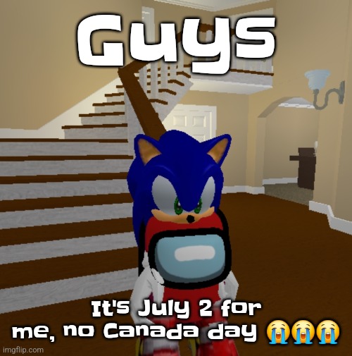 What did sou yay | Guys; It's July 2 for me, no Canada day 😭😭😭 | image tagged in what did sou yay | made w/ Imgflip meme maker