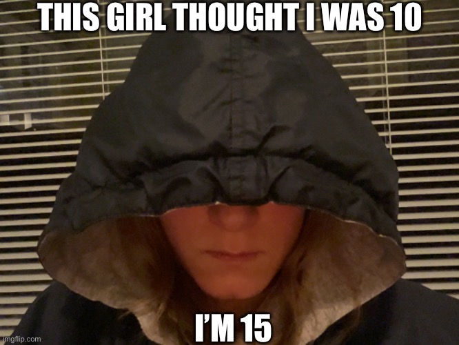 Cancer | THIS GIRL THOUGHT I WAS 10; I’M 15 | image tagged in death stare without | made w/ Imgflip meme maker