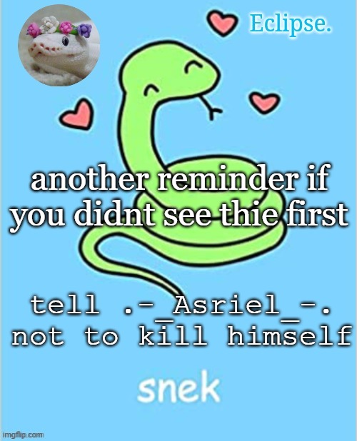 . | another reminder if you didnt see thie first; tell .-_Asriel_-. not to kill himself | image tagged in h | made w/ Imgflip meme maker