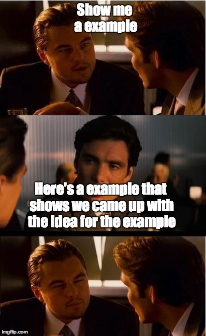 Inception Meme | Show me a example Here's a example that shows we came up with the idea for the example | image tagged in memes,inception | made w/ Imgflip meme maker