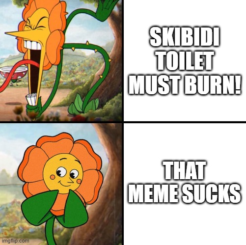 even the flower from cuphead hates skibidi toilet | SKIBIDI TOILET MUST BURN! THAT MEME SUCKS | image tagged in angry flower,cuphead,memes,anti skibi union | made w/ Imgflip meme maker