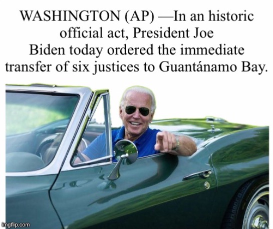 Ridin' With Biden | image tagged in disband the court,conservative hypocrisy,gitmo joed,lock 'em up | made w/ Imgflip meme maker