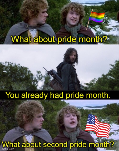 Pippin Second Breakfast | What about pride month? You already had pride month. What about second pride month? | image tagged in pippin second breakfast | made w/ Imgflip meme maker