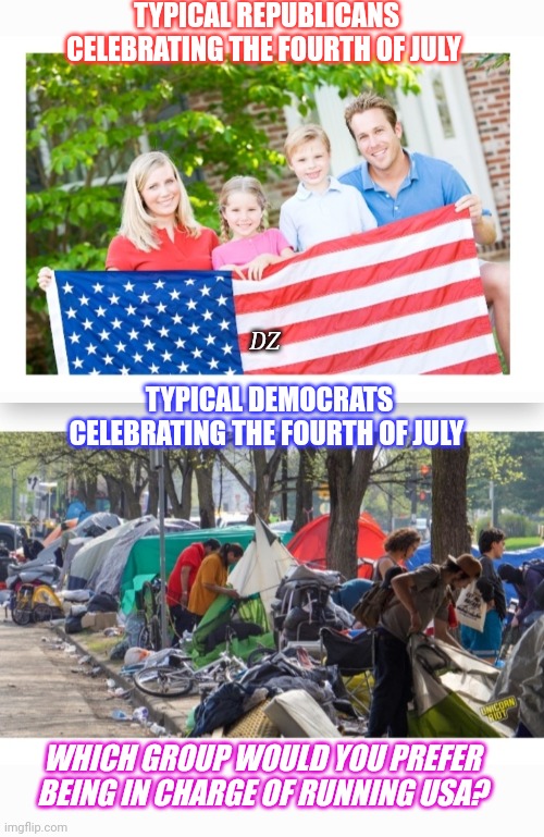 Happy 248th Birthday America-   CHOOSE WISELY | TYPICAL REPUBLICANS CELEBRATING THE FOURTH OF JULY; DZ; TYPICAL DEMOCRATS CELEBRATING THE FOURTH OF JULY; WHICH GROUP WOULD YOU PREFER BEING IN CHARGE OF RUNNING USA? | image tagged in voting,republican party,save,america,declaration of independence,butthurt liberals | made w/ Imgflip meme maker