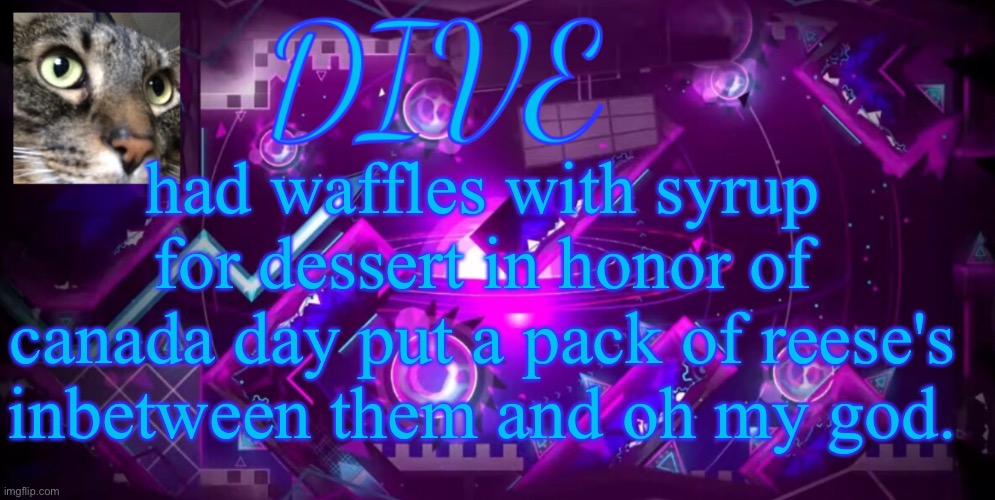 Canada day | had waffles with syrup for dessert in honor of canada day put a pack of reese's inbetween them and oh my god. | image tagged in dive | made w/ Imgflip meme maker