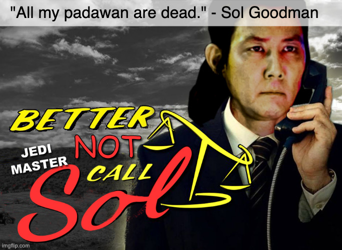 Better NOT Call Jedi Master Sol (Disney Spin Off) | "All my padawan are dead." - Sol Goodman | image tagged in funny,memes,better call saul,star wars | made w/ Imgflip meme maker