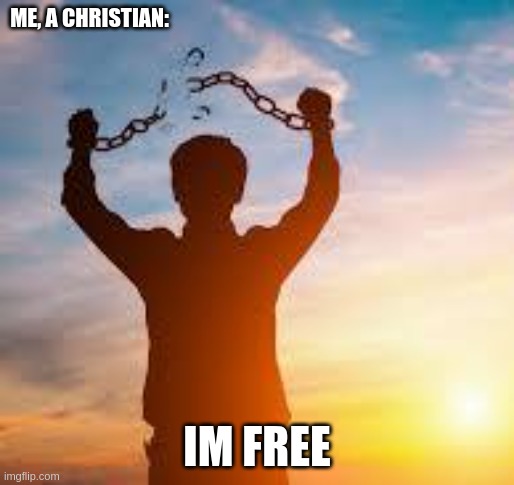 IM FREE | ME, A CHRISTIAN: IM FREE | image tagged in im free | made w/ Imgflip meme maker