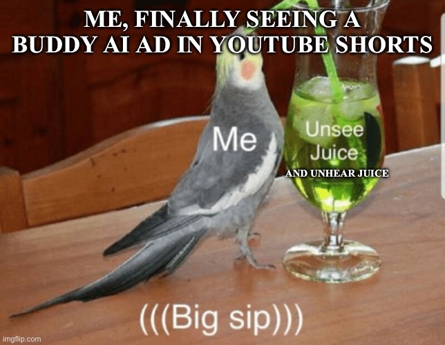 Let’s get that mouse dead | ME, FINALLY SEEING A BUDDY AI AD IN YOUTUBE SHORTS; AND UNHEAR JUICE | image tagged in unsee juice | made w/ Imgflip meme maker