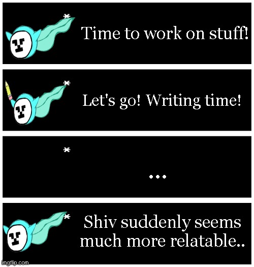 4 undertale textboxes | Time to work on stuff! Let's go! Writing time! ... Shiv suddenly seems much more relatable.. | image tagged in 4 undertale textboxes | made w/ Imgflip meme maker