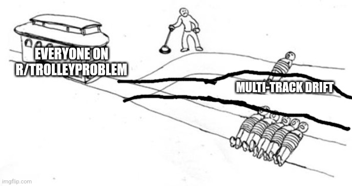 Trolley Problem | EVERYONE ON R/TROLLEYPROBLEM; MULTI-TRACK DRIFT | image tagged in trolley problem | made w/ Imgflip meme maker