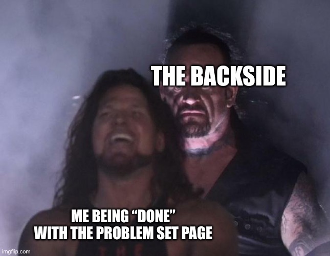 The Undertaker | THE BACKSIDE; ME BEING “DONE” WITH THE PROBLEM SET PAGE | image tagged in the undertaker | made w/ Imgflip meme maker