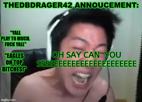 thedbdrager42s annoucement template | OH SAY CAN  YOU SEEEEEEEEEEEEEEEEEEEEEE | image tagged in thedbdrager42s annoucement template | made w/ Imgflip meme maker