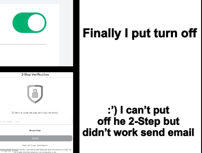 When turn off 2-Step but can’t turn off the problem roblox | Finally I put turn off; :’) I can’t put off he 2-Step but didn’t work send email | image tagged in memes,roblox,roblox meme,fail,failed | made w/ Imgflip meme maker