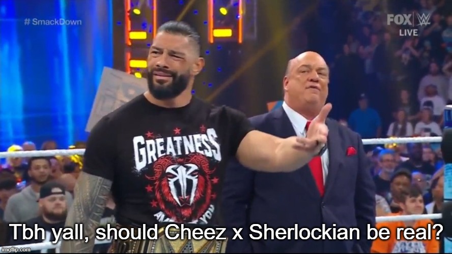 I'm asking the Nighttime MSMG crew now | Tbh yall, should Cheez x Sherlockian be real? | image tagged in roman reigns being confused | made w/ Imgflip meme maker